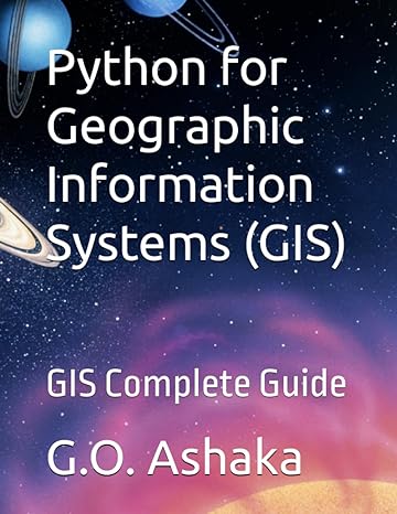 python for geographic information systems gis complete guide 1st edition g o ashaka b0cjdfbvwh, 979-8861914864