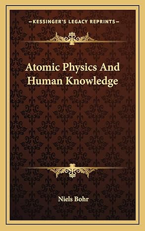 atomic physics and human knowledge 1st edition niels bohr 1166120813, 978-1166120818