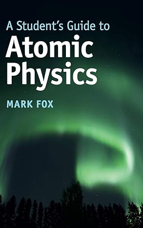 a students guide to atomic physics 1st edition mark fox 1107188733, 978-1107188730