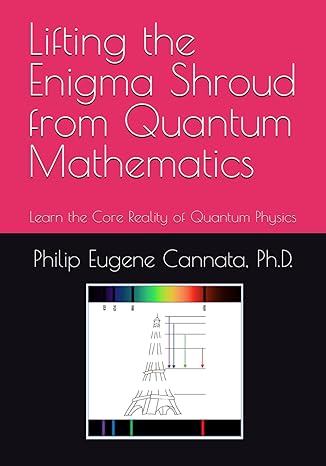 lifting the enigma shroud from quantum mathematics learn the core reality of quantum physics 1st edition dr