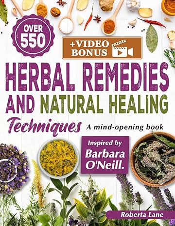 550+ herbal remedies and natural healing techniques inspired by barbara oneill a mind opening book 1st