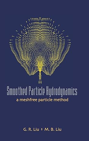 smoothed particle hydrodynamics a meshfree particle method 1st edition moubin liu ,gui rong liu 9812384561,