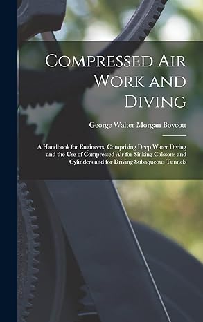 compressed air work and diving a handbook for engineers comprising deep water diving and the use of