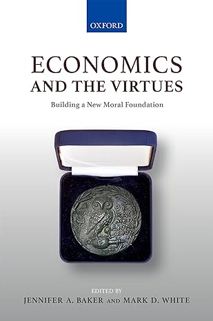 economics and the virtues building a new moral foundation 1st edition jennifer a baker ,mark d white