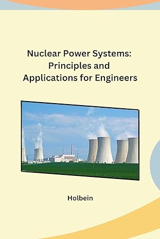 nuclear power systems principles and applications for engineers 1st edition holbein b0cpm9c7mj, 979-8869036315