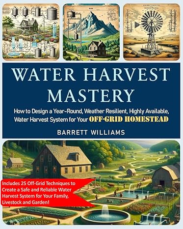 water harvest mastery how to design a year round weather resilient highly available water harvest system for