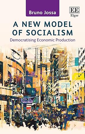 a new model of socialism democratising economic production 1st edition bruno jossa 1788117824, 978-1788117821