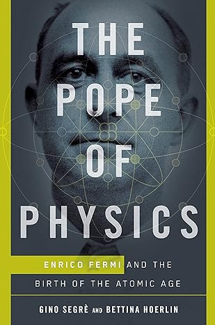 the pope of physics enrico fermi and the birth of the atomic age 0th edition gino segre ,bettina hoerlin