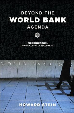 beyond the world bank agenda an institutional approach to development 1st edition howard stein 0226771679,