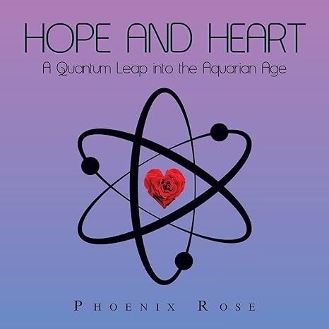 hope and heart a quantum leap into the aquarian age 1st edition phoenix rose b0bf2tnfz5, 979-8765230190