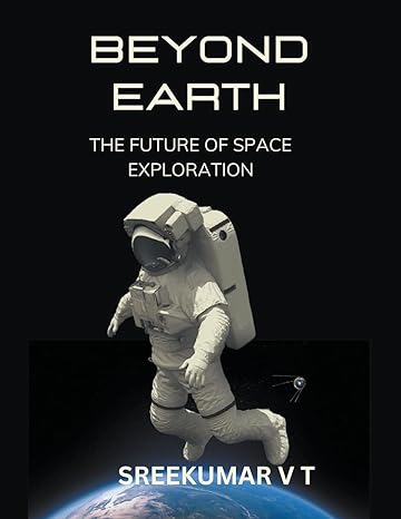 beyond earth the future of space exploration 1st edition v t sreekumar b0cwwtkdcv, 979-8224810536