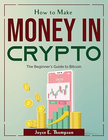 how to make money in crypto the beginners guide to bitcoin 1st edition joyce e thompson 180438075x,