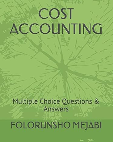 cost accounting multiple choice questions and answers 1st edition folorunsho mejabi 1520314744, 978-1520314747