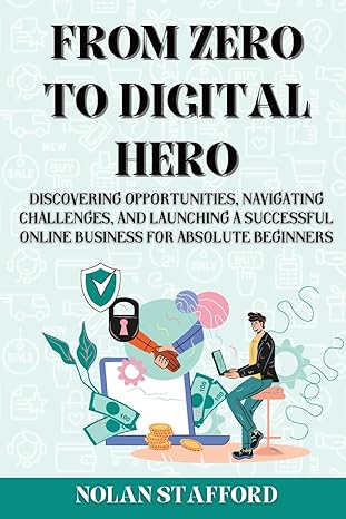 from zero to digital hero discovering opportunities navigating challenges and launching a successful online