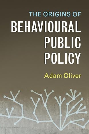 the origins of behavioural public policy 1st edition adam oliver 1316649660, 978-1316649664