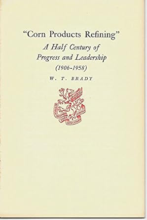 corn products refining a half century of progress and leadership 1906 1958 1st edition william t brady