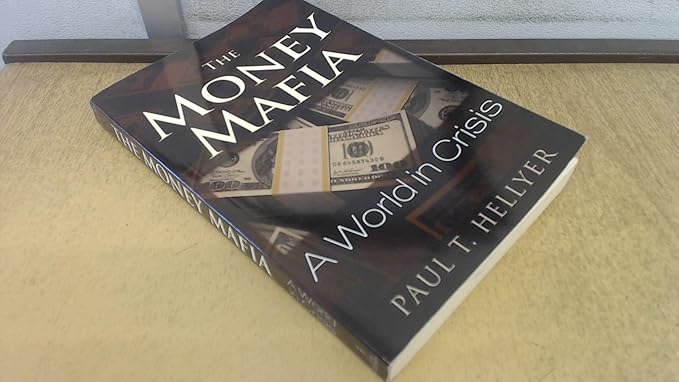 the money mafia a world in crisis none edition paul t. hellyer 1634240065, 978-1634240062