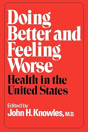 doing better and feeling worse health in the united states 1st edition john h. knowles 0393064239