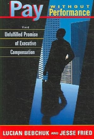 by lucian bebchuk pay without performance the unfulfilled promise of executive compensation 1st edition