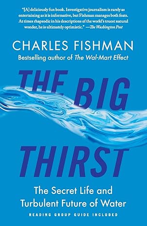 the big thirst the secret life and turbulent future of water 1st edition charles fishman 1439102082,