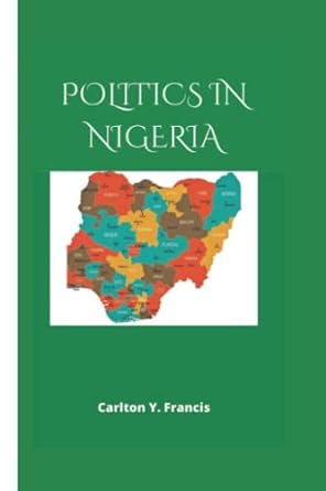 politics in nigeria all to know about nigeria politics 1st edition carlton y. francis 979-8849968476