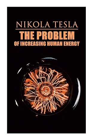 the problem of increasing human energy philosophical treatise 1st edition nikola tesla 802734056x,