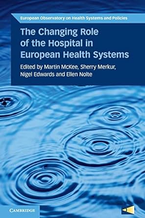 the changing role of the hospital in european health systems 1st edition martin mckee ,sherry merkur ,nigel