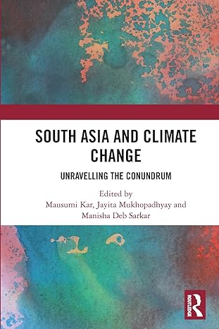 south asia and climate change unravelling the conundrum 1st edition mausumi kar ,jayita mukhopadhyay ,manisha