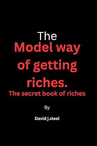 the model way of getting riches the secret book of riches 1st edition david j. steel 979-8389241084