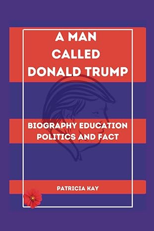 a man called donald trump biography education politics and fact 1st edition patricia kay 979-8390218402