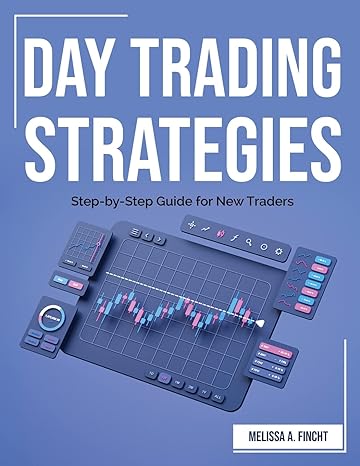 day trading strategies step by step guide for new traders 1st edition melissa a finch 1804382620,