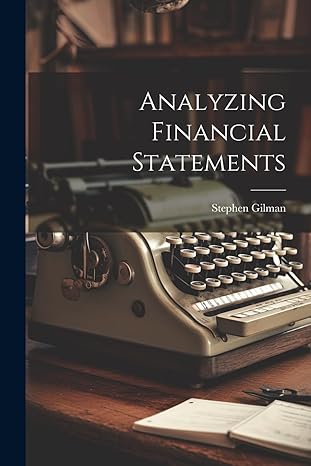 analyzing financial statements 1st edition stephen gilman 1022231405, 978-1022231405