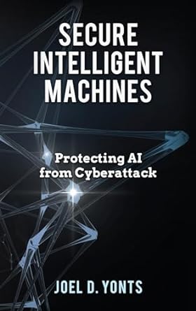 secure intelligent machines protecting ai from cyberattack 1st edition joel d yonts b0crq8fdkt, b0cdjz352p