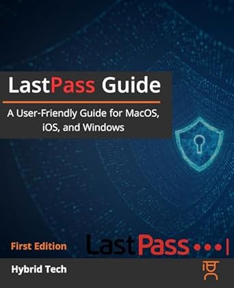 lastpass guide a user friendly guide for macos ios and windows 1st edition hybrid tech b0c7d36cx6