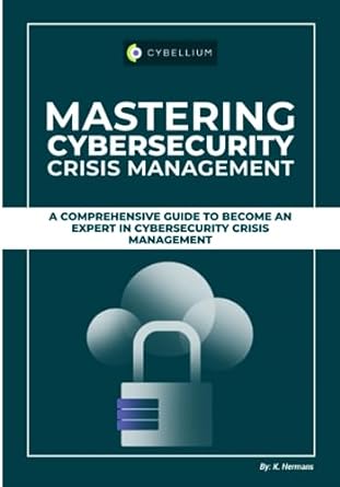 mastering cybersecurity crisis management 1st edition kris hermans b0cdnc7tpk, 979-8853817524