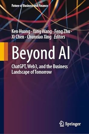 beyond ai chatgpt web3 and the business landscape of tomorrow 1st edition ken huang ,yang wang ,feng zhu ,xi