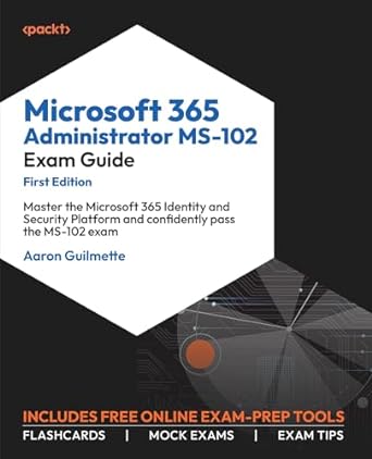 microsoft 365 administrator ms 102 exam guide master the microsoft 365 identity and security platform and