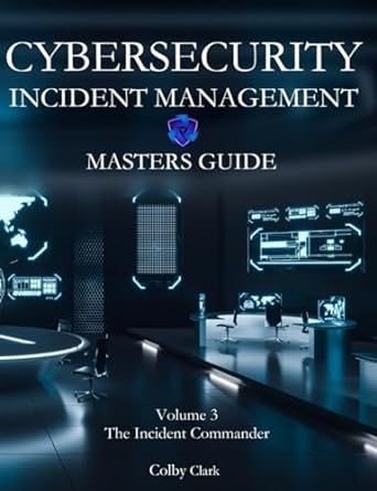 cybersecurity incident management masters guide volume 3 the incident commander 1st edition colby a clark