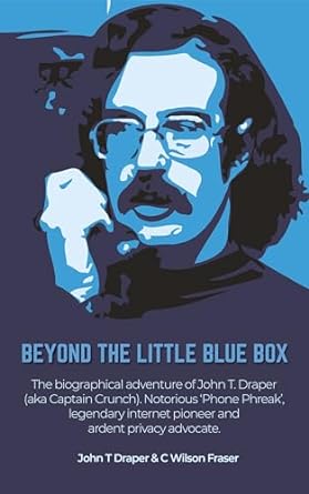 beyond the little blue box the biographical adventure of john t draper notorious phone phreak legendary