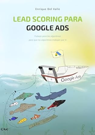 lead scoring para google ads trabaja para los algoritmos para que los algoritmos trabajen por ti 1st edition