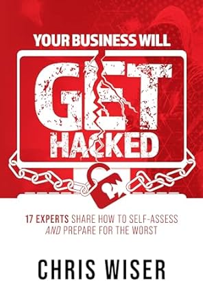 your business will get hacked 17 experts share how to self assess and prepare for the worst 1st edition chris