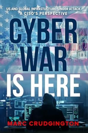 the cyber war is here u s and global infrastructure under attack a cisos perspective 1st edition marc