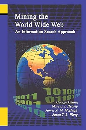 mining the world wide web an information search approach 1st edition george chang ,marcus healey ,james a m