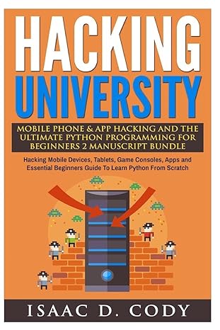 hacking university mobile phone and app hacking and the ultimate python programming for beginners hacking