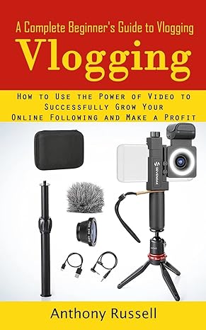 vlogging a complete beginners guide to vlogging 1st edition anthony russell 1998901858, 978-1998901852