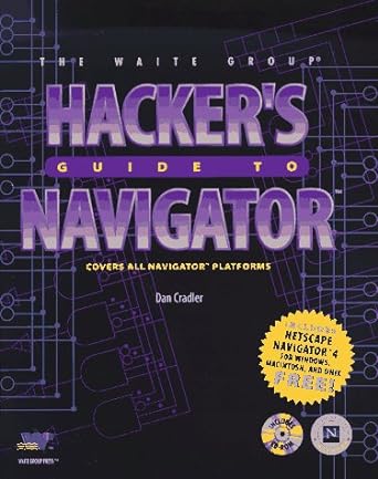 hackers guide to navigator includes netscape navigator 4 for windows macintosh and unix 1st edition dan