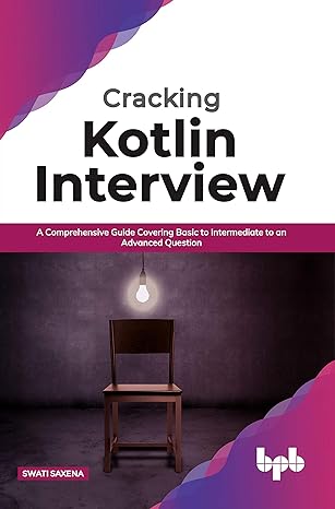 cracking kotlin interview solutions to your basic to advanced programming questions 1st edition swati saxena