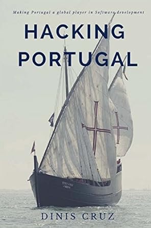 hacking portugal making portugal a global player in software development 1st edition dinis cruz 1540743632,