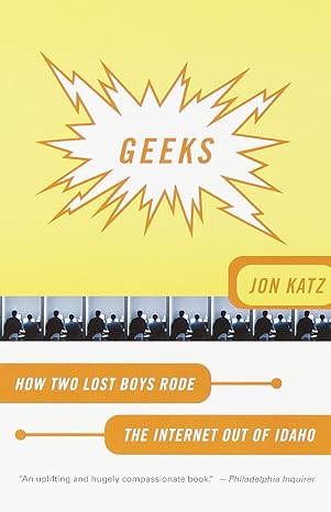 geeks how two lost boys rode the internet out of idaho 1st edition jon katz 0767906993, 978-0767906999