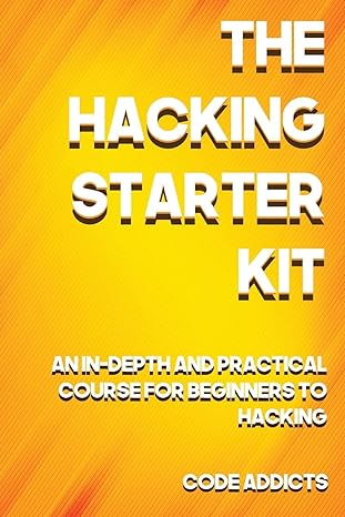 the hacking starter kit an in depth and practical course for beginners to ethical hacking including detailed